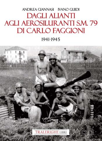 Dagli alianti agli aerosiluranti S.M. 79 di Carlo Faggioni 1941-1945 - Andrea Giannasi, Ivano Guidi - Libro Tra le righe libri 2022 | Libraccio.it