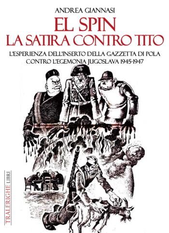 El spin. La satira contro Tito. L’esperienza dell’inserto della Gazzetta di Pola contro l’egemonia jugoslava 1945-1947 - Andrea Giannasi - Libro Tra le righe libri 2022 | Libraccio.it