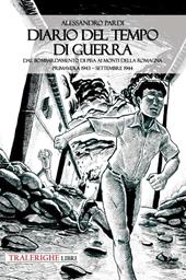 Diario del tempo di guerra. Dal bombardamento di Pisa ai Monti della Romagna. Primavera 1943-settembre 1944