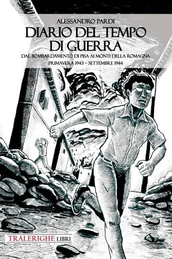 Diario del tempo di guerra. Dal bombardamento di Pisa ai Monti della Romagna. Primavera 1943-settembre 1944 - Alessandro Pardi - Libro Tra le righe libri 2022 | Libraccio.it