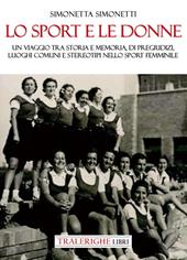 Lo sport e le donne. Un viaggio tra storia e memoria, di pregiudizi, luoghi comuni e stereotipi nello sport femminile