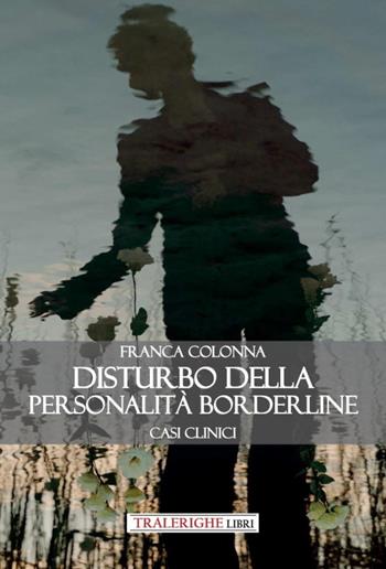 Disturbo della personalità borderline. Casi clinici - Franca Colonna - Libro Tra le righe libri 2022 | Libraccio.it