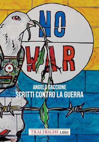 Scritti contro la guerra - Angelo Gaccione - Libro Tra le righe libri 2022 | Libraccio.it