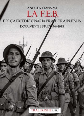 La F.E.B. Força Expedicionária Brasileira. Documenti e studi 1944-1945 - Andrea Giannasi - Libro Tra le righe libri 2022 | Libraccio.it