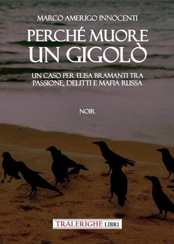 Perché muore un gigolò. Un caso per Elisa Bramanti tra passione, delitti e mafia russa - Marco Amerigo Innocenti - Libro Tra le righe libri 2022, Nero | Libraccio.it