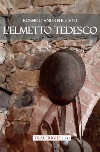 L'elmetto tedesco - Roberto Andreuccetti - Libro Tra le righe libri 2022 | Libraccio.it
