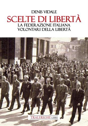 Scelte di libertà. La Federazione Italiana Volontari della Libertà - Denis Vidale - Libro Tra le righe libri 2023 | Libraccio.it