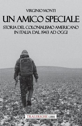 Un amico speciale. Storia del colonialismo americano in Italia dal 1943 ad oggi - Virginio Monti - Libro Tra le righe libri 2022 | Libraccio.it