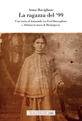 La ragazza del ‘99. Una storia al femminile tra Fred Buscaglione e Adriana la musa di Hemingway - Anna Raviglione - Libro Tra le righe libri 2023 | Libraccio.it