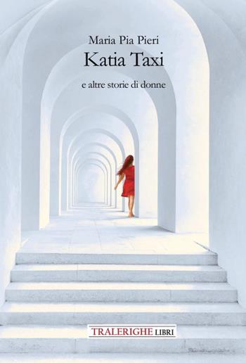 Katia Taxi e altre storie di donne - Maria Pia Pieri - Libro Tra le righe libri 2023 | Libraccio.it