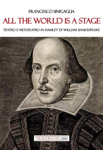 All the world is a stage. Teatro e metateatro in Hamlet di W. Shakespeare - Francesco Sinigaglia - Libro Tra le righe libri 2023 | Libraccio.it