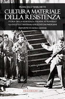 Cultura materiale della Resistenza. Storia della Resistenza Italiana attraverso gli oggetti e i materiali utilizzati dai partigiani - Francesco Marchetti - Libro Tra le righe libri 2023 | Libraccio.it