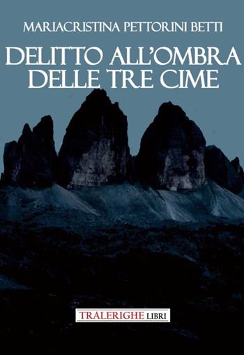 Delitto all'ombra delle Tre Cime - Mariacristina Pettorini Betti - Libro Tra le righe libri 2023, Nero | Libraccio.it