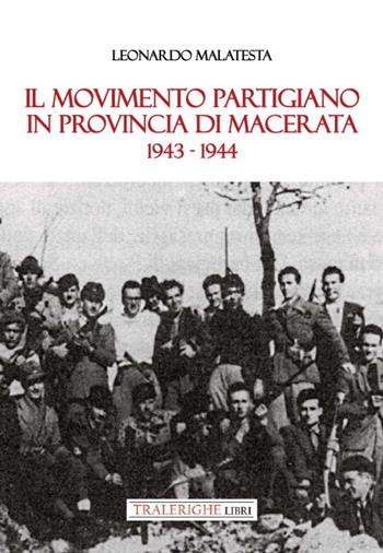 Il movimento partigiano in provincia di Macerata. 1943-1944 - Leonardo Malatesta - Libro Tra le righe libri 2024 | Libraccio.it
