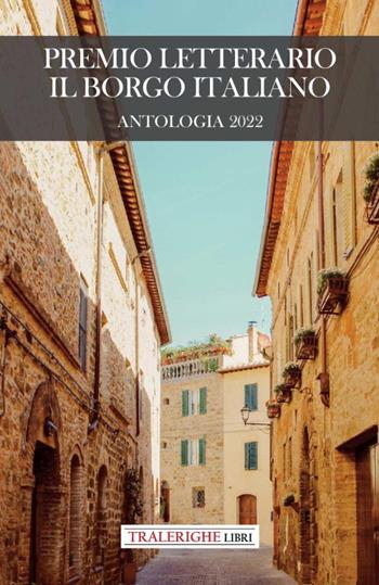 Premio letterario Il Borgo Italiano 2022. Antologia 2022  - Libro Tra le righe libri 2023, Il borgo racconta | Libraccio.it