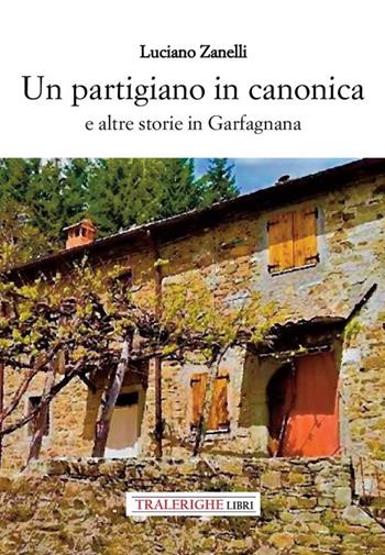 Un partigiano in canonica e altre storie in Garfagnana - Luciano Zanelli - Libro Tra le righe libri 2023 | Libraccio.it
