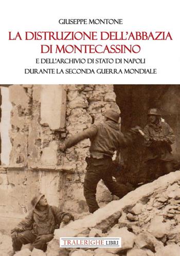 La distruzione dell'Abbazia di Montecassino. E dell'Archivio di Stato di Napoli durante la Seconda guerra mondiale - Giuseppe Montone - Libro Tra le righe libri 2023 | Libraccio.it