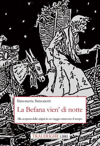 La Befana vien' di notte. Alla scoperta delle origini di un viaggio attraverso il tempo - Simonetta Simonetti - Libro Tra le righe libri 2024 | Libraccio.it