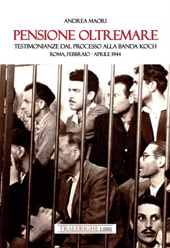 Pensione Oltremare. Testimonianze dal processo alla banda Koch. Roma, febbraio-aprile 1944 - Andrea Maori - Libro Tra le righe libri 2024 | Libraccio.it
