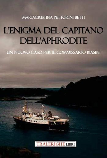 L’enigma del capitano dell’Aphrodite. Un nuovo caso per il commissario Biasini - Mariacristina Pettorini Betti - Libro Tra le righe libri 2024, Nero | Libraccio.it