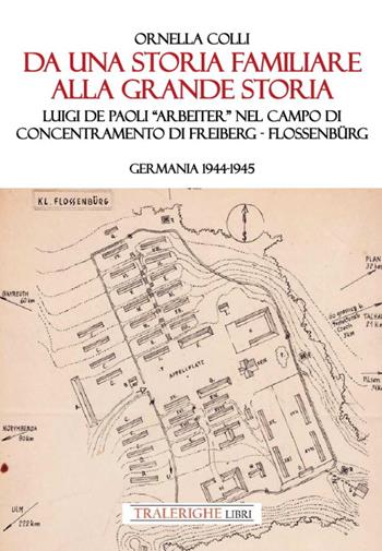 Da una storia familiare alla grande storia. Luigi De Paoli «Arbeiter» nel campo di concentramento di Freiberg-Flossenbürg. Germania 1944-1945 - Ornella Colli - Libro Tra le righe libri 2024 | Libraccio.it