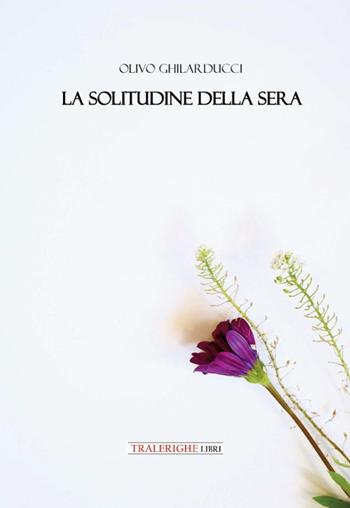 La solitudine della sera - Olivo Ghilarducci - Libro Tra le righe libri 2024 | Libraccio.it