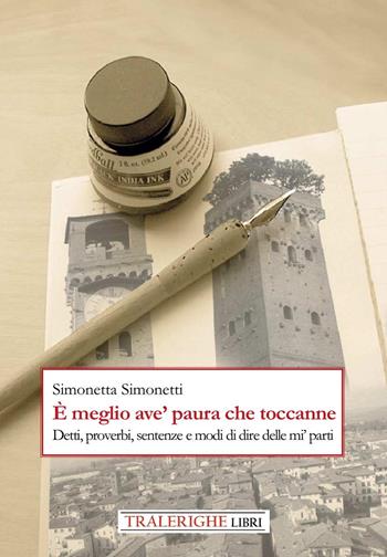 È meglio ave' paura che toccanne. Detti, proverbi, sentenze e modi di dire delle mi' parti - Simonetta Simonetti - Libro Tra le righe libri 2024 | Libraccio.it