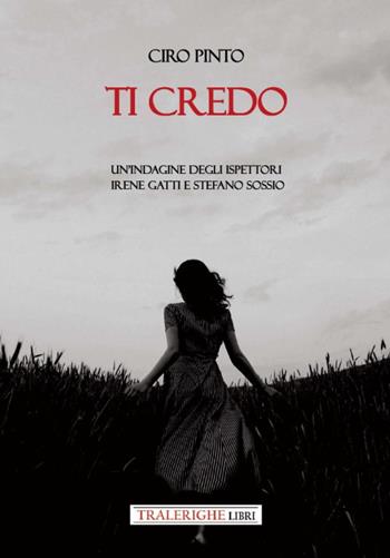 Ti credo. Un'indagine degli ispettori Irene Gatti e Stefano Sossio - Ciro Pinto - Libro Tra le righe libri 2024 | Libraccio.it