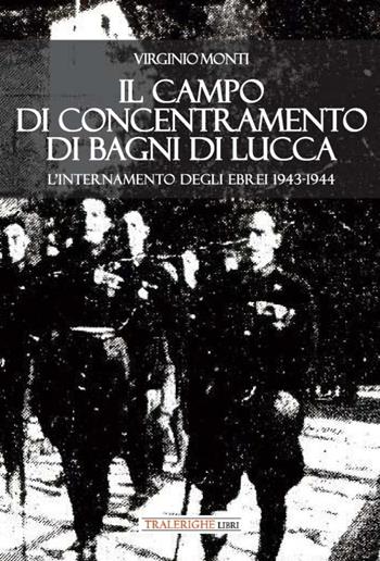 Il campo di concentramento di Bagni di Lucca. L'internamento degli ebrei 1943-1944 - Virginio Monti - Libro Tra le righe libri 2024 | Libraccio.it