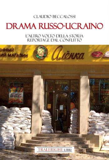 Drama russo-ucraino. L'altro volto della storia. Reportage dal conflitto - Claudio Beccalossi - Libro Tra le righe libri 2024 | Libraccio.it