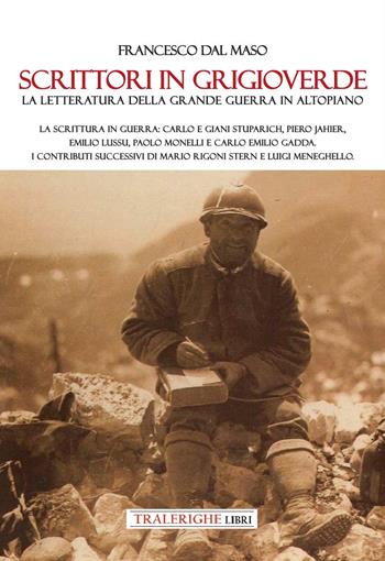 Scrittori in grigioverde. La letteratura della grande guerra in altopiano. La scrittura in guerra: Carlo e Giani Stuparich, Piero Jahier, Emilio Lussu, Paolo Monelli e Carlo Emilio Gadda. I contributi successivi di Mario Rigoni Stern e Luigi Meneghello. - Francesco Del Maso - Libro Tra le righe libri 2024 | Libraccio.it