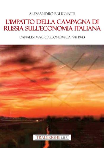 L'impatto della Campagna di Russia sull'economia italiana. Un'analisi macroeconomica 1941-1943 - Alessandro Brugnatti - Libro Tra le righe libri 2024 | Libraccio.it