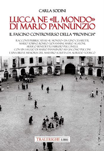 Lucca ne «Il Mondo» di Mario Pannunzio. Il fascino controverso della «provincia» - Carla Sodini - Libro Tra le righe libri 2024 | Libraccio.it