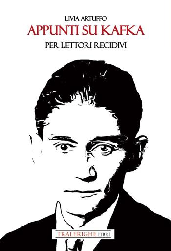 Appunti su Kafka per lettori recidivi. Ediz. integrale - Livia Artuffo - Libro Tra le righe libri 2024 | Libraccio.it