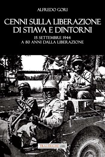 Cenni sulla liberazione di Stiava e dintorni. 15 settembre 1944 - Alfredo Gori - Libro Tra le righe libri 2024 | Libraccio.it