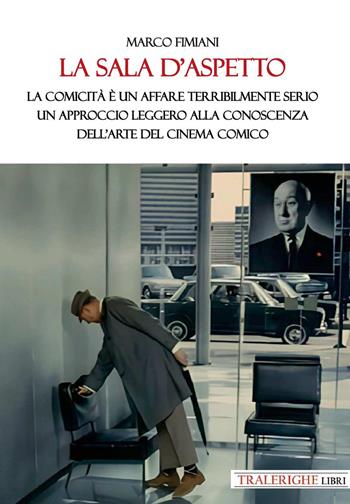 La sala d’aspetto. La comicità è un affare terribilmente serio. Un approccio leggero alla conoscenza dell’arte del cinema comico - Marco Fimiani - Libro Tra le righe libri 2025 | Libraccio.it