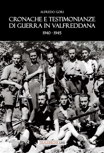 Cronache e testimonianze di guerra in Valfreddana 1940-1945 - Alfredo Gori - Libro Tra le righe libri 2025 | Libraccio.it