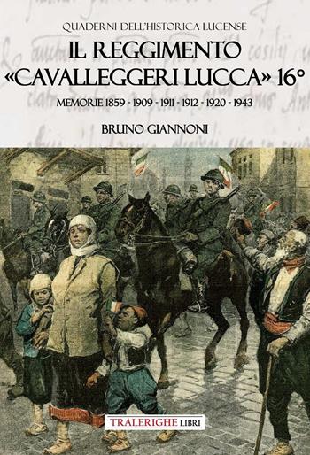 Il reggimento «Cavalleggeri Lucca» 16°. Memorie 1859 - 1909 - 1911 - 1912 - 1920 - 1943 - Bruno Giannoni - Libro Tra le righe libri 2025, Quaderni dell'historica lucense | Libraccio.it