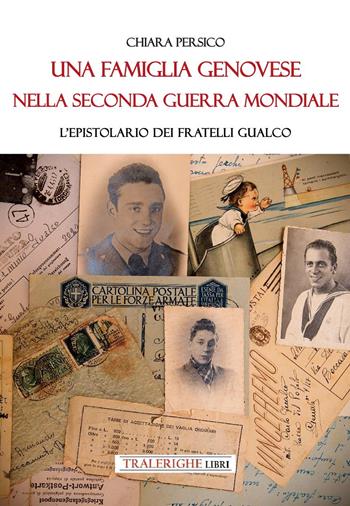 Una famiglia genovese nella Seconda guerra mondiale. L'epistolario dei fratelli Gualco - Chiara Persico - Libro Tra le righe libri 2025 | Libraccio.it