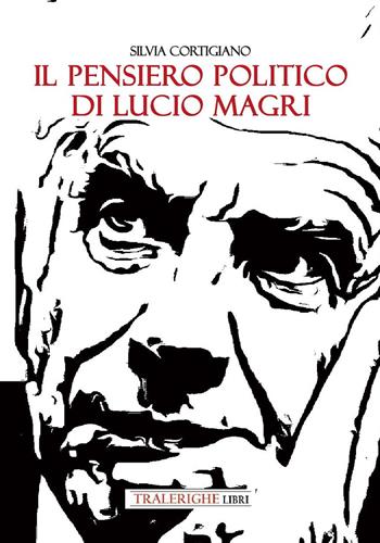Il pensiero politico di Lucio Magri - Silvia Cortigiano - Libro Tra le righe libri 2025 | Libraccio.it