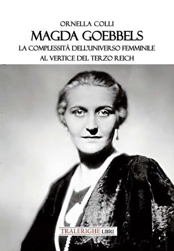Magda Goebbels. La complessità dell’universo femminile al vertice del Terzo Reich - Ornella Colli - Libro Tra le righe libri 2025 | Libraccio.it