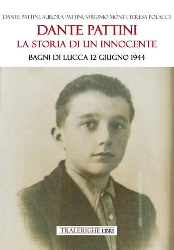 Dante Pattini: la storia di un innocente. Bagni di Lucca 12 giugno 1944 - Dante Pattini, Aurora Pattini, Virginio Monti - Libro Tra le righe libri 2025 | Libraccio.it