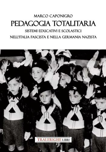 Pedagogia totalitaria. Sistemi educativi e scolastici nell'Italia fascista e nella Germania nazista - Marco Caponigro - Libro Tra le righe libri 2025 | Libraccio.it
