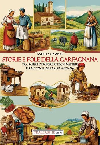 Storie e fole della Garfagnana. Tra saperi di sapori, antichi mestieri e racconti della Garfagnana - Andrea Campoli - Libro Tra le righe libri 2025 | Libraccio.it