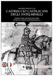 Castruccio Castracani degli Antelminelli. Storia di un grande lucchese. Story of a great man from Lucca. Ediz. bilingue