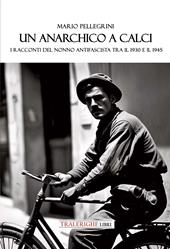 Un anarchico a Calci. I racconti del nonno antifascista tra il 1930 e il 1945