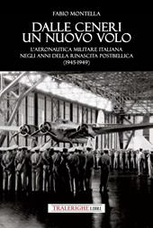 Dalle ceneri di un nuovo volo. L’Aeronautica Militare italiana negli anni della rinascita postbellica (1945-1949)