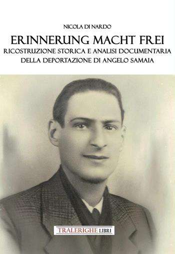 Erinnerung macht frei. Ricostruzione storica e analisi documentaria della deportazione di Angelo Samaia - Nicola Di Nardo - Libro Tra le righe libri 2026 | Libraccio.it