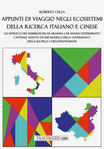 Appunti di viaggio negli ecosistemi della ricerca italiano e cinese. Gli intrecci dei numerosi fili di Arianna che hanno determinato l'attuale assetto di due modelli della governance della ricerca e dell'innovazione - Roberto Cella - Libro Tra le righe libri 2025 | Libraccio.it