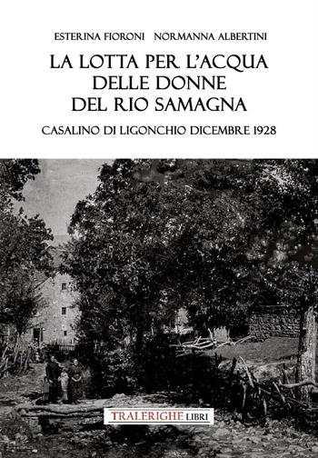La lotta per l'acqua delle donne del Rio Samagna. Casalino di Ligonchio dicembre 1928 - Esterina Fioroni, Normanna Albertini - Libro Tra le righe libri 2025 | Libraccio.it